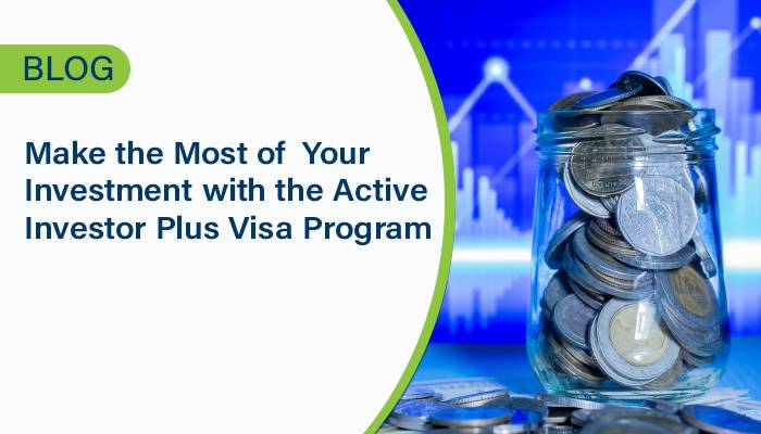 Make the Most of Your Investment with the Active Investor Plus Visa Program