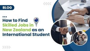 How to Find Skilled Jobs in New Zealand as an International Student