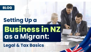 Setting Up a Business in NZ as a Migrant: Legal and Tax Basics